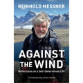 Against the Wind: Reflections on a Self-Determined Life by Reinhold Messner
