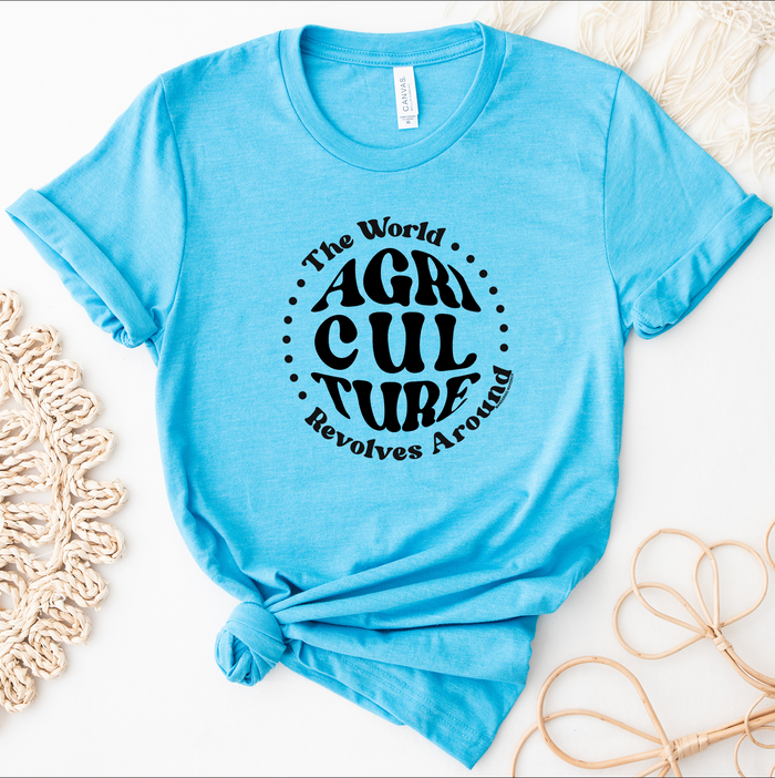 The World Revolves Around Agriculture – Bella Canvas T-Shirt